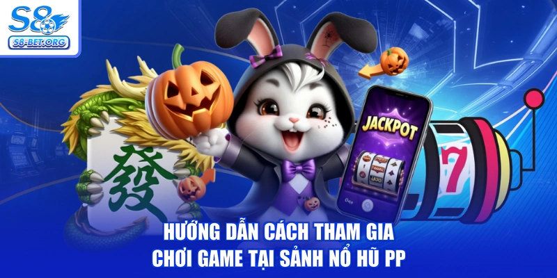Hướng dẫn cách tham gia chơi game tại sảnh nổ hũ PP