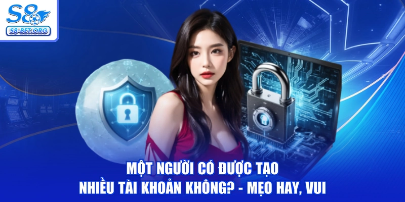 Một Người Có Được Tạo Nhiều Tài Khoản Không? - Mẹo Hay, Vui
