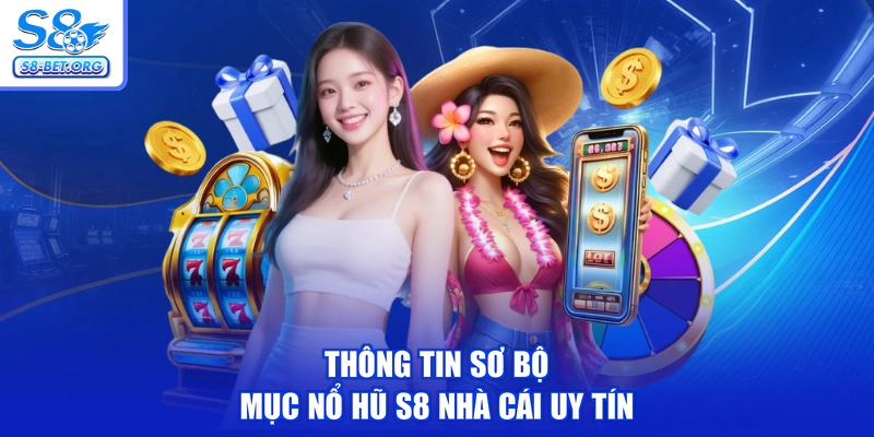Thông tin sơ bộ mục nổ hũ S8 nhà cái uy tín