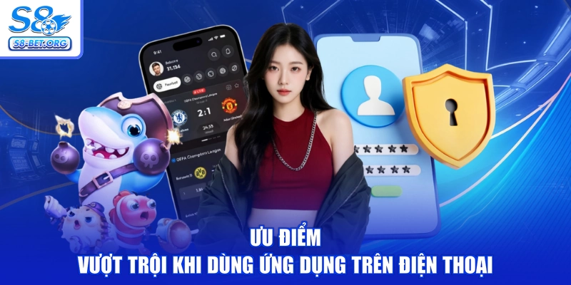 Ưu điểm vượt trội khi dùng ứng dụng trên điện thoại